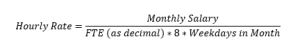 The hourly rate is determined by dividing the monthly salary by the product of the FTE as a decimal times 8 times the number of weekdays in the month